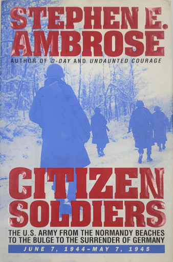 Citizen Soldiers: The U.S. Army from the Normandy Beaches to the Bulge to the Surrender of Germany, June 7, 1944-May 7, 1945